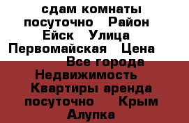 сдам комнаты посуточно › Район ­ Ейск › Улица ­ Первомайская › Цена ­ 2 000 - Все города Недвижимость » Квартиры аренда посуточно   . Крым,Алупка
